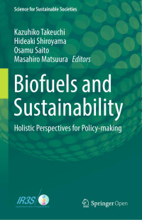 Kazuhiko Takeuchi, Hideaki Shiroyama, Osamu Saito, Masahiro Matsuura, (eds.) — Biofuels and Sustainability: Holistic Perspectives for Policy-making