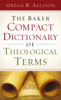 Allison, Gregg R.; — The Baker Compact Dictionary of Theological Terms