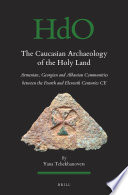 Yana Tchekhanovets — The Caucasian Archaeology of the Holy Land : Armenian, Georgian and Albanian Communities between the Fourth and Eleventh Centuries CE