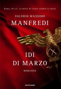 Valerio Massimo Manfredi [Manfredi, Valerio Massimo] — Idi di Marzo