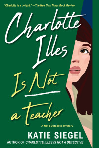 Katie Siegel — Charlotte Illes Is Not a Teacher (Not a Detective Mysteries 2)