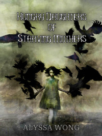 Alyssa Wong — Hungry Daughters of Starving Mothers (Collected Short Stories)