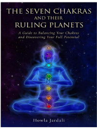 Jyotish — THE SEVEN CHAKRAS AND THEIR RULING PLANETS, A Guide to Balancing Your Chakras and Discovering Your Full Potential