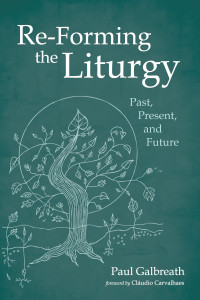 Paul Galbreath; — Re-Forming the Liturgy