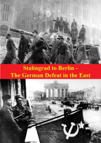 Earl F. Ziemke — Stalingrad to Berlin - The German Defeat in the East [Illustrated Edition] (The Russian Campaign of World War Two)