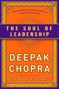 Deepak Chopra — The Soul of Leadership - Unlocking your potential for greatness