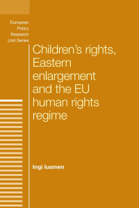 Ingi Iusmen — Children's rights, Eastern enlargement and the EU human rights regime