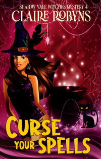 Claire Robyns — Curse Your Spells (Shadow Vale Witches Book 4)