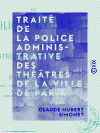 Claude Hubert Simonet — Traité de la police administrative des théâtres de la ville de Paris