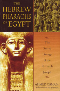 Ahmed Osman — The Hebrew Pharaohs of Egypt. The Secret Lineage of the Patriarch Joseph
