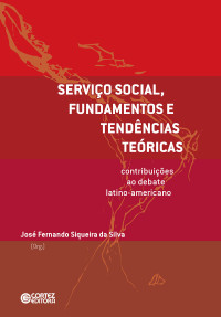 José Fernando Siqueira da Silva; — Serviço Social, fundamentos e tendências teóricas