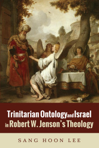 Sang Hoon Lee; — Trinitarian Ontology and Israel in Robert W. Jenson's Theology