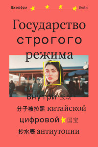 Джеффри Кейн — Государство строгого режима. Внутри китайской цифровой антиутопии