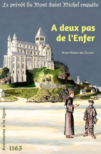 Bruno Robert des Douets — A deux pas de l'Enfer (Le prévôt du Mont Saint Michel enquête t. 4) (French Edition)