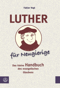 Fabian Vogt — Luther für Neugierige