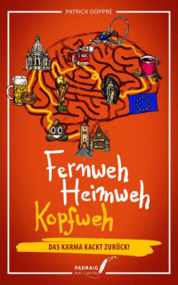 Patrick Düppre — Fernweh, Heimweh, Kopfweh: Das Karma kackt zurück (German Edition)