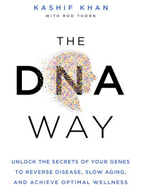 Kashif Khan — The DNA Way: Unlock the Secrets of Your Genes to Reverse Disease, Slow Aging, and Achieve Optimal Wellness