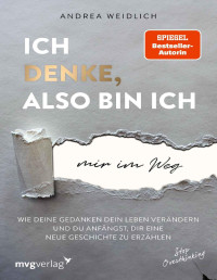 Andrea Weidlich — Ich denke, also bin ich... mir im Weg: Wie deine Gedanken dein Leben verändern und du anfängst, dir eine neue Geschichte zu erzählen