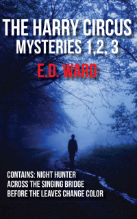 E.D. Ward — The Harry Circus Mysteries,1.2.3 Box Set: Contains: Night Hunter, Across the Singing Bridge, and Before the Leaves Change Color