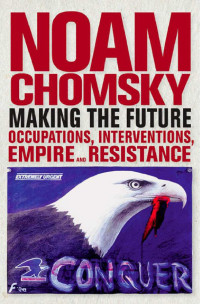 Noam Chomsky — Making the Future: Occupations, Interventions, Empire and Resistance (City Lights Open Media)