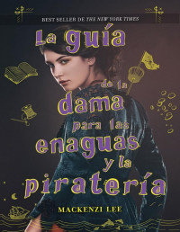 Mackenzi Lee — La Guía De La Dama Para Las Enaguas Y La Piratería