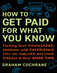 Graham Cochrane. — How to Get Paid for What You Know.