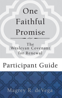 deVega, Magrey; — One Faithful Promise: Participant Guide: The Wesleyan Covenant for Renewal