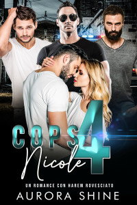 Shine, Aurora — Cops 4 Nicole: Poliziotti per Nicole - : Una donna e quattro poliziotti - Un romance con Harem Rovesciato (Storie d'Amore con Harem Rovesciato Vol. 2) (Italian Edition)