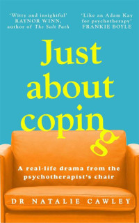 Dr Natalie Cawley — Just About Coping: A Real-Life Drama from the Psychotherapist's Chair