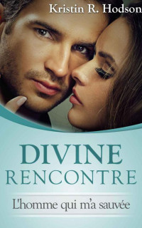 Kristin R. Hodson — Divine rencontre: L'homme qui m'a sauvée