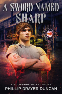 Phillip Drayer Duncan [Duncan, Phillip Drayer] — A Sword Named Sharp: A Moonshine Wizard Story