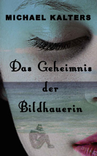 Kalters, Michael — Das Geheimnis der Bildhauerin