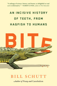 Bill Schutt — Bite: An Incisive History of Teeth, from Hagfish to Humans