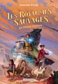 Amanda Foody & Amanda Foody — Les royaumes sauvages T3 : Le grand tournoi