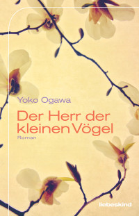 Yoko Ogawa — Der Herr der kleinen Voegel - Roman