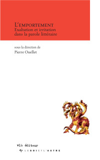 Pierre Ouellet et Collectif — L'emportement - Exaltation et irritation dans la parole littéraire - Exaltation et irritation dans la parole littéraire
