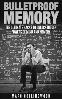 Marc Collingwood & Akshat Agrawal & Memory man — Bulletproof Memory: The Ultimate Hacks To Unlock Hidden Powers of Mind and Memory (Unlimited Memory Book 1)