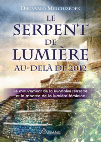 Drunvalo Melchizédek — Le serpent de lumière: Le mouvement de la kundalini terrestre et la montée de la lumière féminine, 1949-2013 (French Edition)