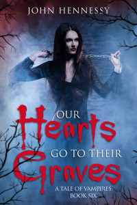 John Hennessy — Our Hearts Go to Their Graves: A Tale of Vampires Book 6