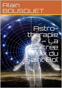 Alain BOUSQUET — Astro-thérapie – La Sacrée Voix du Saint Bol: méthode pratique d'Astro-thérapie énergétique Tome1 (French Edition)