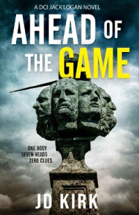 JD Kirk — Ahead of the Game: A Scottish Murder Mystery (DCI Logan Crime Thrillers Book 10)