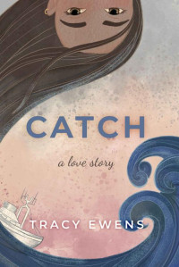 Tracy Ewens — Catch: A Love Story