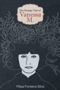 Filipa Fonseca Silva — The Strange Year of Vanessa M