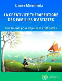 Denise Morel-Ferla — La créativité thérapeutique des familles d'artistes: Des talents pour déjouer les difficultés (French Edition)