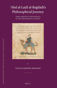Bonadeo, Cecilia Martini — ʿAbd Al-Laṭīf Al-Baġdādī’s Philosophical Journey: From Aristotle’s Metaphysics to the ‘Metaphysical Science’