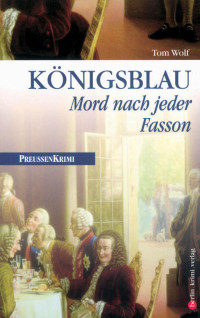Wolf, Tom — Königsblau - Mord nach jeder Fasson: Preußen Krimi (anno 1740) (German Edition)