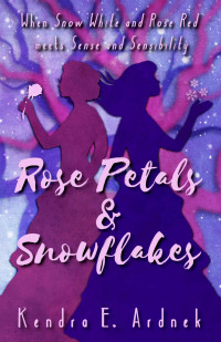 Kendra E. Ardnek — Rose Petals and Snowflakes: Snow White and Rose Red meets Sense and Sensibility