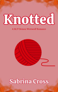 Sabrina Cross — Knotted: A M/F Demon Werewolf Romance (Yarn & Monsters Book 4)