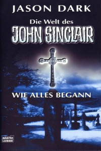 Dark, Jason — [Die Welt des John Sinclair 01] • Wie alles begann