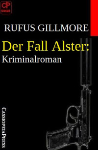 Rufus Gillmore — Der Fall Alster: Kriminalroman